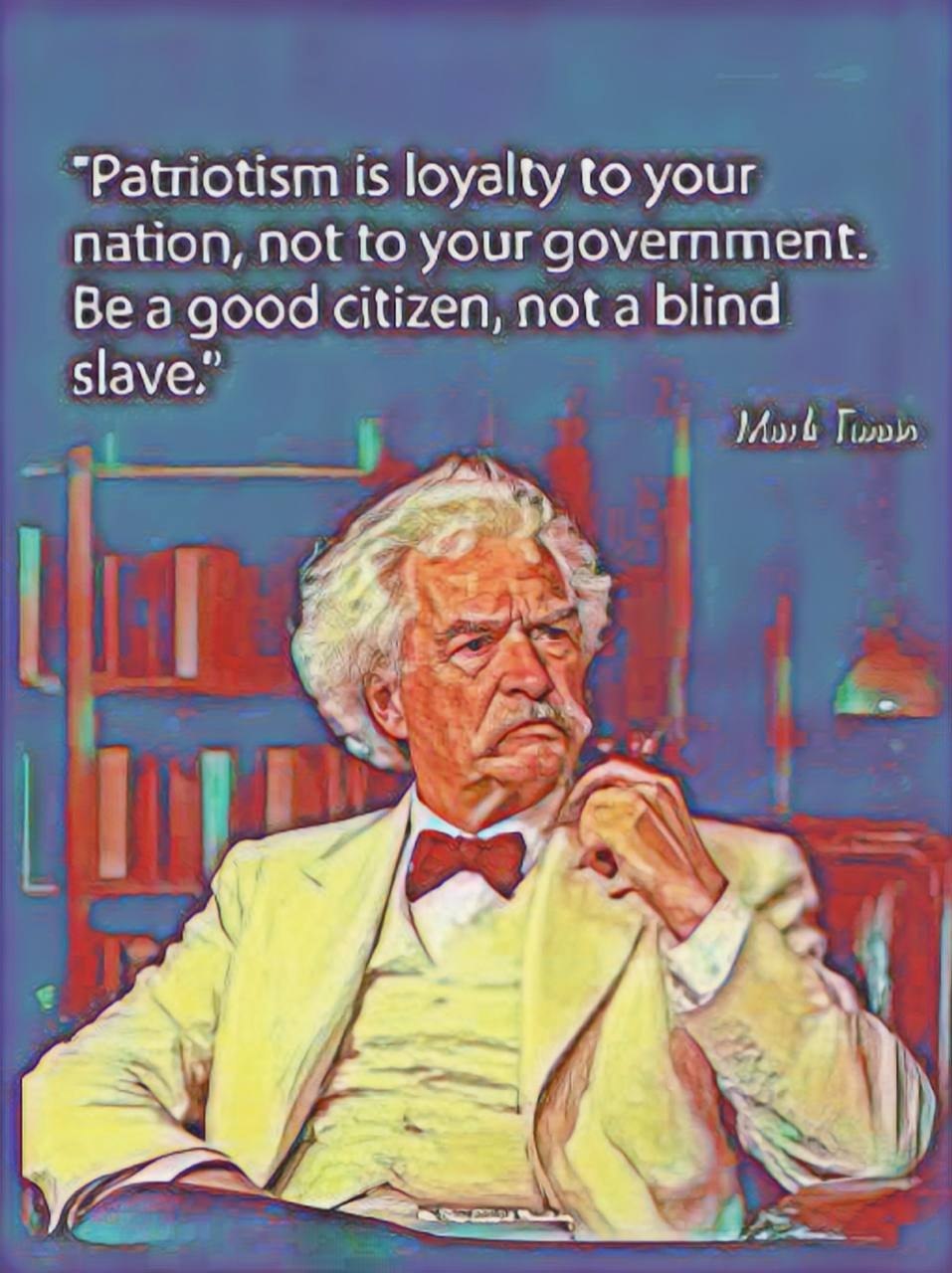 “Patriottisme is loyaliteit aan je land, niet aan je regering. Wees een goede burger, geen blinde slaaf.”