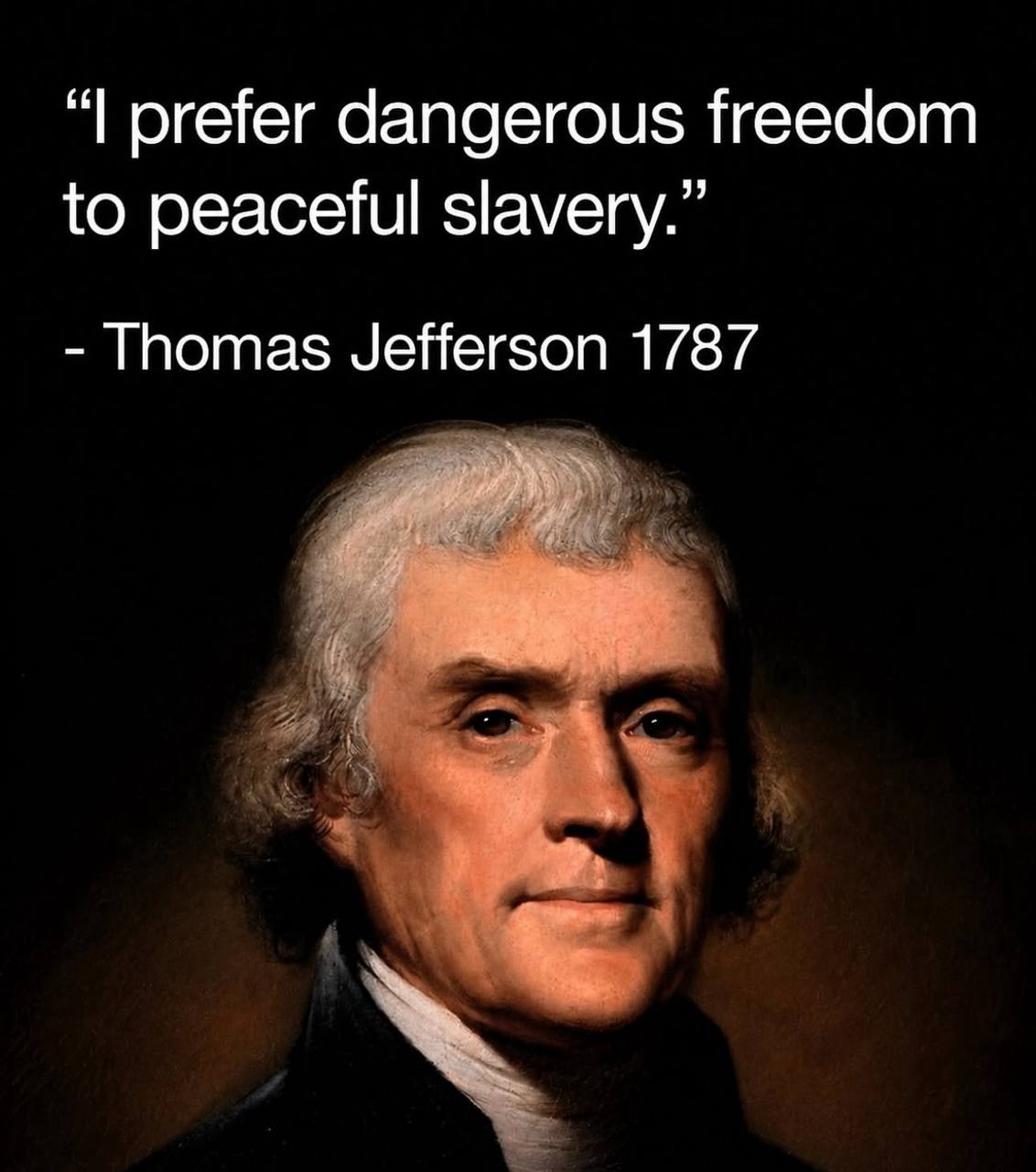 “Ik geef de voorkeur aan gevaarlijke vrijheid boven vreedzame slavernij.” — Thomas Jefferson, 1787